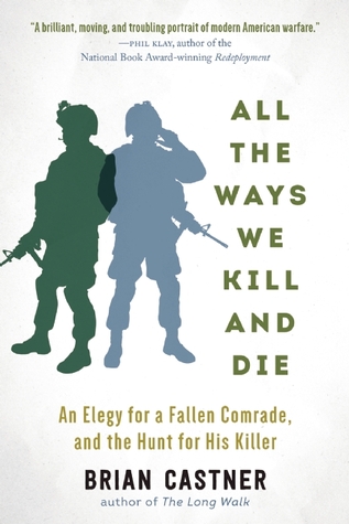 All The Ways We Kill and Die - An Elegy for a Fallen Comrade, and the Hunt for His Killer