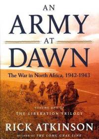 An Army at Dawn - The War in North Africa, 1942-1943