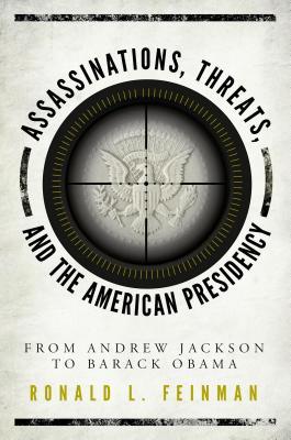 Assassinations, Threats, and the American Presidency - From Andrew Jackson to Barack Obama