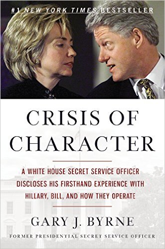 Crisis of Character - A White House Secret Service Officers Discusses His Firsthand Experience with Hillary, Bill and How They Operate