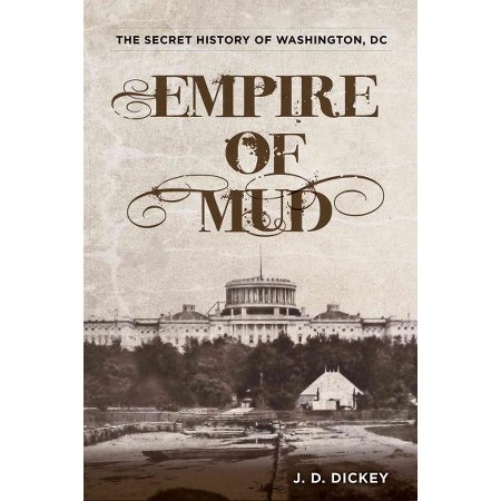 Empire of Mud The Secret History of Washington DC