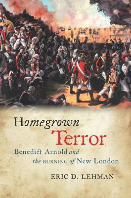 Homegrown Terror - Benedict Arnold and the Burning of New London