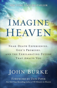 Imagine Heaven - Near Death Experiences, God's Promises, and the Exhilarating Future That Awaits You
