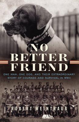 No Better Friend - One Man, One Dog, and Their Extraordinary Story of Courage and Survival in WWII