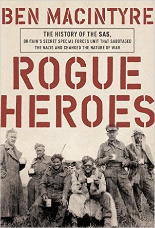 Rogue Heroes - The Story of the SAS, Britain's Secret Special Forces Unit That Sabotaged the Nazis and Changed the Nature of War