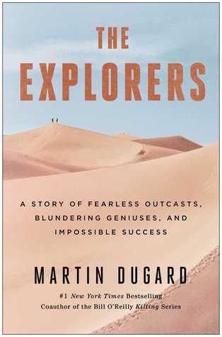 The Explorers - A Story of Fearless Outcasts, Blundering Geniuses and Impossible Success