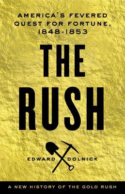 The Rush America's Fevered Quest for Fortune 1848-1853