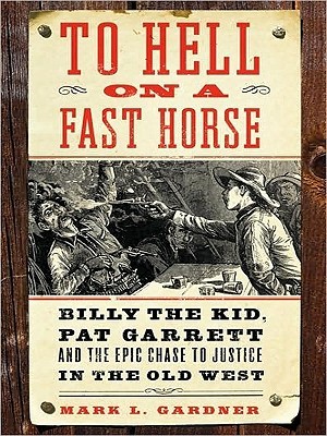 To Hell on a Fast Horse - Billy the Kid, Pat Garrett, and the Epic Chase To Justice in the Old West