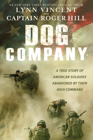 Dog Company: A True Story of American Soldiers Abandoned by Their High Command