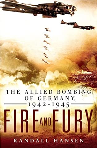 Fire and Fury: The Allied Bombing of Germany, 1942-1945