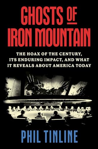 Ghosts of Iron Mountain: The Hoax of the Century, Its Enduring Impact, and What It Reveals About America Today